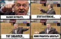 ВЫШЕЛ НА РАБОТУ... ЭТОТ В ОТПУСКЕ... ТОТ ЗАБОЛЕЛ... КОМУ РАБОТАТЬ БЛЕАТЬ?!