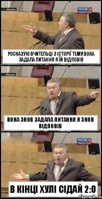 Росказую вчительці з історії тему!Вона задала питання я їй відповів вона знов задала питання я знов відповів в кінці хулі сідай 2:O