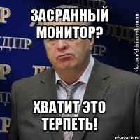 засранный монитор? хватит это терпеть!