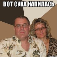 вот сука напилась 