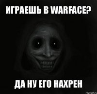 играешь в warface? да ну его нахрен