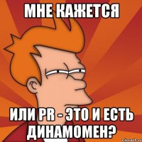 мне кажется или pr - это и есть динамомен?