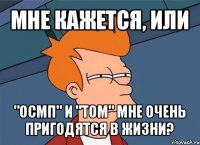 мне кажется, или "осмп" и "том" мне очень пригодятся в жизни?