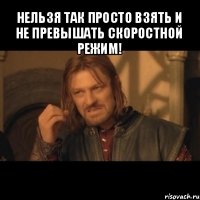 нельзя так просто взять и не превышать скоростной режим! 