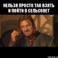 нельзя просто так взять и пойти в сельсовет 