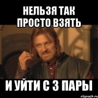 нельзя так просто взять и уйти с 3 пары