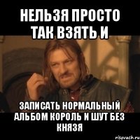 нельзя просто так взять и записать нормальный альбом король и шут без князя