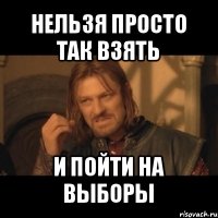 нельзя просто так взять и пойти на выборы