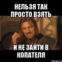 нельзя так просто взять и не зайти в копателя