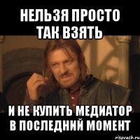 нельзя просто так взять и не купить медиатор в последний момент