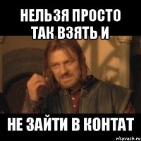 нельзя просто так взять и не зайти в контат