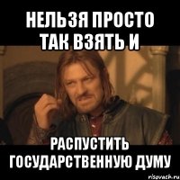 нельзя просто так взять и распустить государственную думу