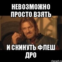 невозможно просто взять и скинуть флеш дро