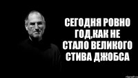 Сегодня ровно год,как не стало великого стива джобса