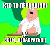 кто то пёрнул!!! да всем,..ненасрать!!!