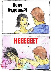 Колу будешь?! НЕЕЕЕЕЕТ