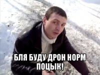  бля буду дрон норм поцык!