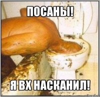 посаны! я вх насканил!