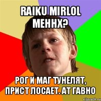 raiku mirlol mehhx? рог и маг тунелят, прист лосает. ат гавно