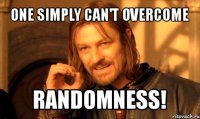 one simply can't overcome randomness!