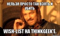 нельзя просто так взять и убить wish-list на thinkgeek'e.