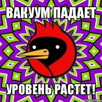 вакуум падает уровень растет!