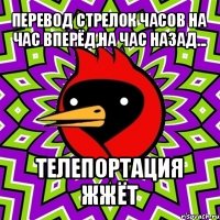 перевод стрелок часов на час вперёд,на час назад... телепортация жжёт