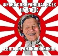 фраза собирающая всех на улице ребята пирожкииииииии!!!