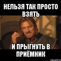 нельзя так просто взять и прыгнуть в приёмник