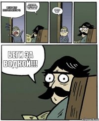 александр константиновичь не еби мне мозг, видишь я работаю!!! Данила умер беги за водкой!!!