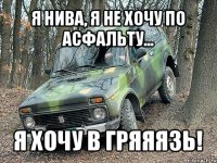 я нива, я не хочу по асфальту... я хочу в гряяязь!