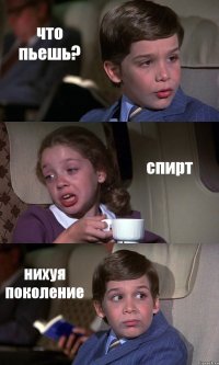 что пьешь? спирт нихуя поколение