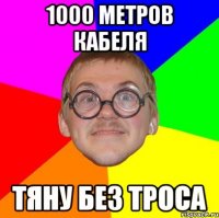 1000 метров кабеля тяну без троса