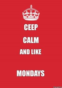 Ceep calm and like Mondays