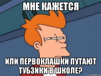 мне кажется или первоклашки путают тубзики в школе?