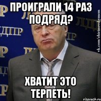 проиграли 14 раз подряд? хватит это терпеть!