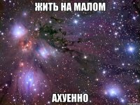 жить на малом ахуенно