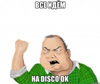 все идём на disco dk