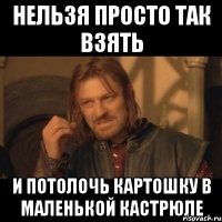 нельзя просто так взять и потолочь картошку в маленькой кастрюле