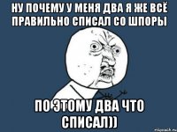 ну почему у меня два я же всё правильно списал со шпоры по этому два что списал))