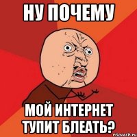 ну почему мой интернет тупит блеать?