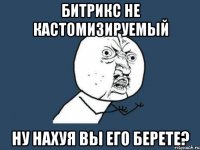 битрикс не кастомизируемый ну нахуя вы его берете?