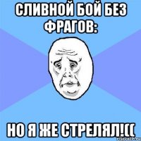 сливной бой без фрагов: но я же стрелял!((