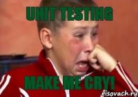 Unit Testing Make me cry!