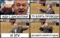 иду с дискотеки ту блять проводи и эту да идите нахуй от меня