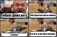 Собрал Дима роту. Там Герыч на свете слился. Там тт и девяностики в раше погибли. А я что, я на арте играю.