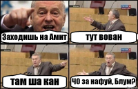 Заходишь на Амит тут вован там ша кан Ч0 за нафуй, Блум?