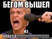 бегом вышел из класса!!!