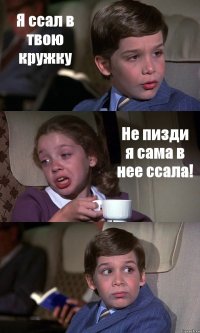 Я ссал в твою кружку Не пизди я сама в нее ссала! 