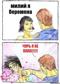 милий я беремена чурь я не папа!!!